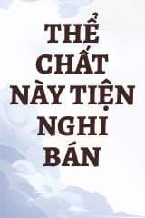 Thể Chất Này Tiện Nghi Bán